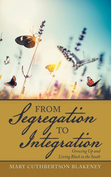 From Segregation to Integration: Growing up and Living Black in the South by Blakeney, Mary Cuthbertson