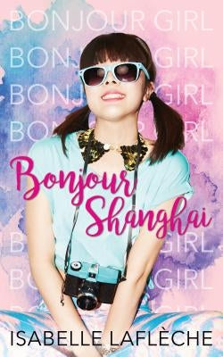 Bonjour Shanghai: Bonjour Girl by Lafleche, Isabelle