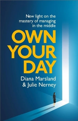 Own Your Day: New Light on the Mastery of Managing in the Middle by Marsland, Diane