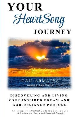 Your HeartSong Journey: Discovering and Living Your Inspired Dream and God-Designed Purpose by Armatys, Gail