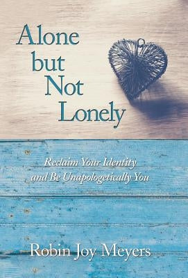 Alone But Not Lonely: Reclaim Your Identity and Be Unapologetically You by Joy, Robin