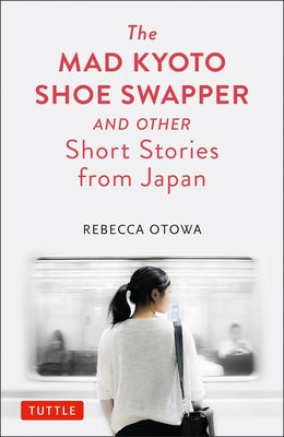 The Mad Kyoto Shoe Swapper and Other Short Stories by Otowa, Rebecca