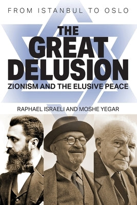 The Great Delusion: Zionism and the Elusive Peace by Israeli, Raphael