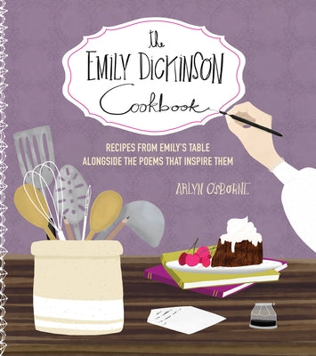 The Emily Dickinson Cookbook: Recipes from Emily's Table Alongside the Poems That Inspire Them by Osborne, Arlyn
