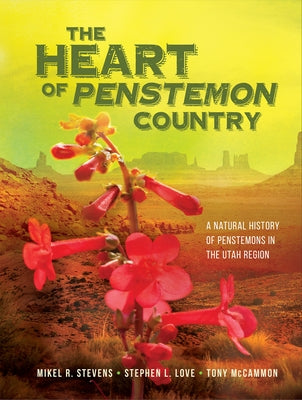 The Heart of Penstemon Country: A Natural History of Penstemons in the Utah Region by Stevens, Mikel R.