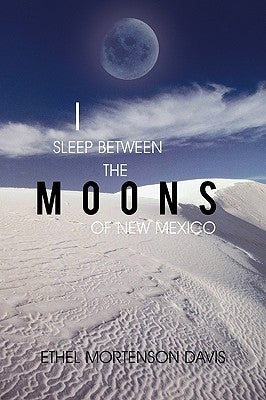 I Sleep Between the Moons of New Mexico by Ethel Mortenson Davis