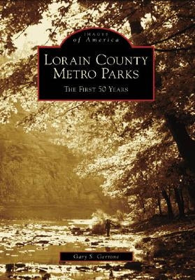 Lorain County Metro Parks:: The First 50 Years by Gerrone, Gary S.