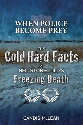 When police become Prey: The Cold, Hard Facts of Neil Stonechild's Freezing Death by McLean, Candis