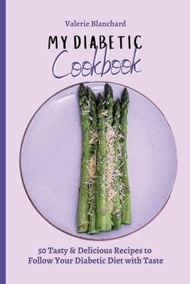 My Diabetic Cookbook: 50 Tasty & Delicious Recipes to Follow Your Diabetic Diet with Taste by Blanchard, Valerie
