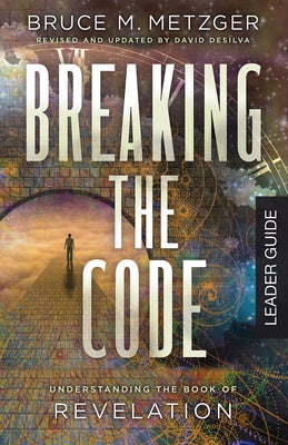 Breaking the Code Leader Guide Revised Edition: Understanding the Book of Revelation by Metzger, Bruce M.