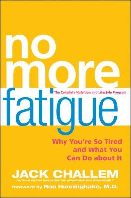 No More Fatigue: Why You're So Tired and What You Can Do about It by Challem, Jack