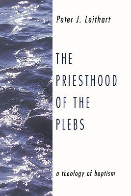 The Priesthood of the Plebs by Leithart, Peter J.