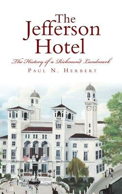 The Jefferson Hotel: The History of a Richmond Landmark by Herbert, Paul N.