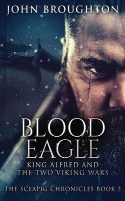 Blood Eagle: King Alfred and the Two Viking Wars by Broughton, John