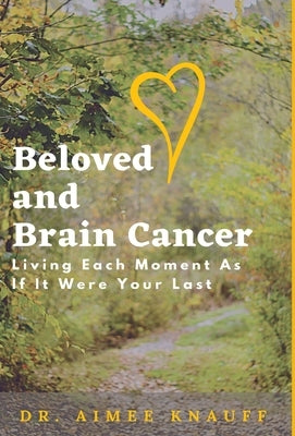 Beloved and Brain Cancer: Living Each Moment As If It Were Your Last by Knauff, Aimee