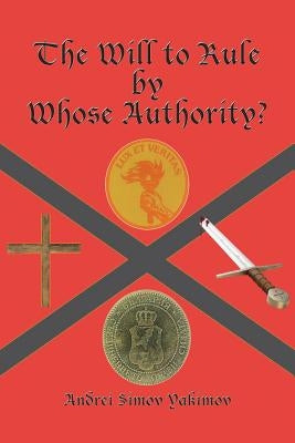 The Will to Rule by Whose Authority? by Yakimov, Andrei Simov