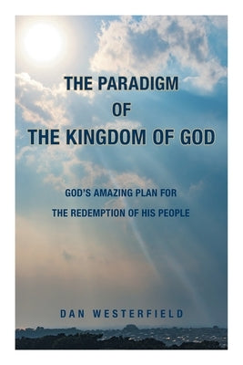 The Paradigm of the Kingdom of God: God's Amazing Plan for the Redemption of His People by Westerfield, Dan