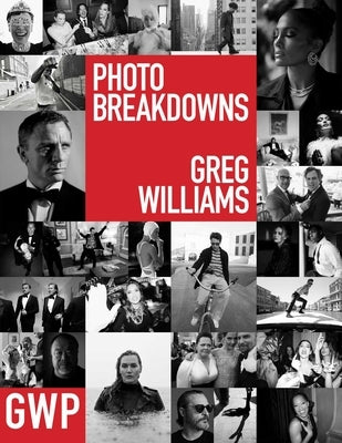 Greg Williams Photo Breakdowns: The Stories Behind 100 Portraits by Williams, Greg
