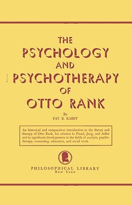 The Psychology and Psychotherapy of Otto Rank: An Historical and Comparative Introduction by Karpf, Fay B.