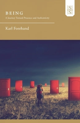Being: A Journey Toward Presence and Authenticity by Forehand, Karl
