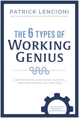 The 6 Types of Working Genius: A Better Way to Understand Your Gifts, Your Frustrations, and Your Team by Lencioni, Patrick M.