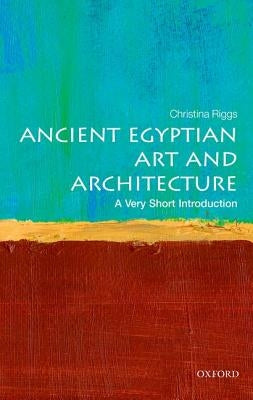 Ancient Egyptian Art and Architecture: A Very Short Introduction by Riggs, Christina