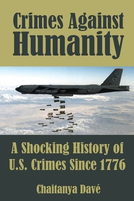 Crimes Against Humanity: A Shocking History of U.S. Crimes Since 1776 by Davé, Chaitanya