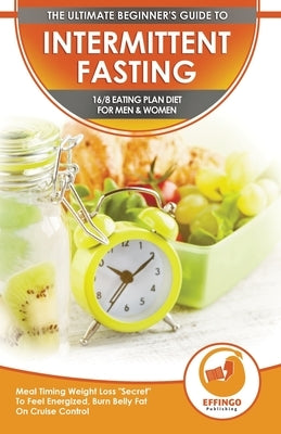 Intermittent Fasting: The Ultimate Beginner's Guide To Intermittent Fasting 16/8 Eating Plan Diet For Men & Women - Meal Timing Weight Loss by Thomas, Logan
