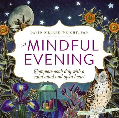 A Mindful Evening: Complete Each Day with a Calm Mind and Open Heart by Dillard-Wright, David