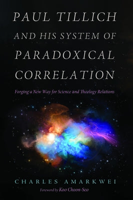 Paul Tillich and His System of Paradoxical Correlation by Amarkwei, Charles