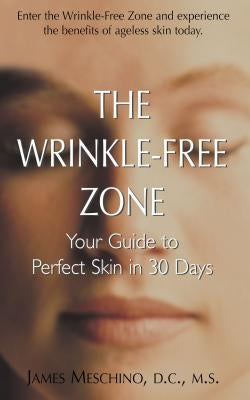 The Wrinkle-Free Zone: Your Guide to Perfect Skin in 30 Days by Meschino, James P.