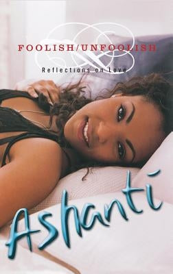 Foolish/Unfoolish: Reflections on Love by Ashanti, Ashanti