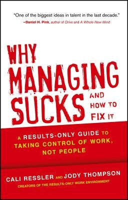 Why Managing Sucks and How to Fix It: A Results-Only Guide to Taking Control of Work, Not People by Thompson, Jody