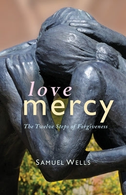 Love Mercy: The Twelve Steps of Forgiveness by Wells, Samuel