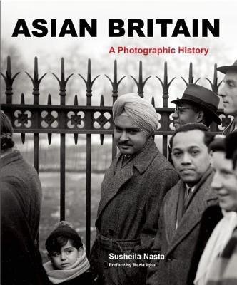 Asian Britain: A Photographic History by Nasta, Susheila