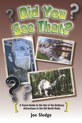 Did You See That?: A GPS Guide To North Carolina's Out Of The Ordinary Attractions by Sledge, Joe