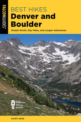 Best Hikes Denver and Boulder: Simple Strolls, Day Hikes, and Longer Adventures by Heise, Sandy