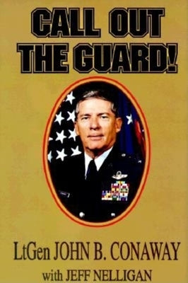 Call Out the Guard!: The Story of Lieutenant General John B. Conaway and the Modern Day National Guard. by Conaway, John B.
