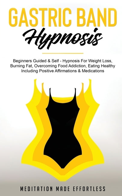 Gastric Band Hypnosis: Beginners Guided & Self-Hypnosis For Weight Loss, Burning Fat, Overcoming Food Addiction, Eating Healthy Including Pos by Meditation Made Effortless
