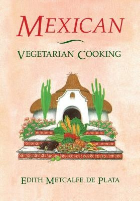 Mexican Vegetarian Cooking by Metcalfe De Plata, Edith