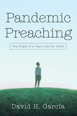 Pandemic Preaching by Garcia, David H.