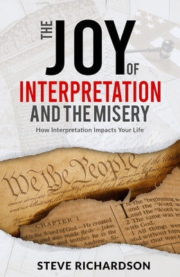 The Joy of Interpretation and the Misery: How Interpretation Impacts Your Life by Richardson, Steve