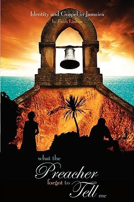 What the Preacher Forgot to Tell Me: Identity and Gospel in Jamaica by Linton, Faith Elaine