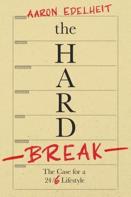 The Hard Break: The Case for the 24/6 Lifestyle by Edelheit, Aaron
