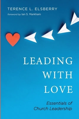 Leading with Love by Elsberry, Terence L.