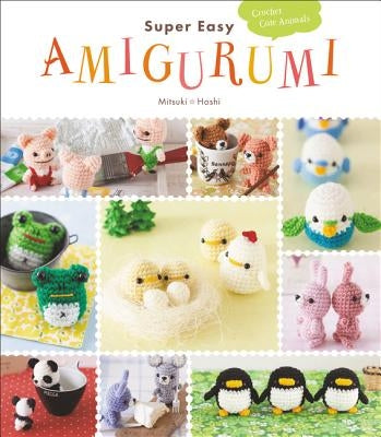 Super Easy Amigurumi: Crochet Cute Animals by Hoshi, Mitsuki