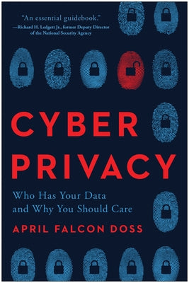 Cyber Privacy: Who Has Your Data and Why You Should Care by Doss, April Falcon