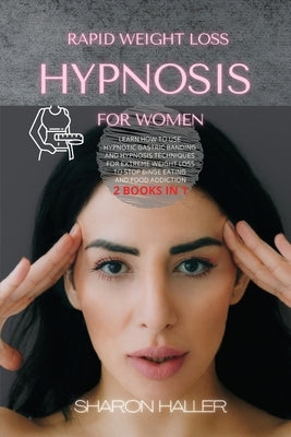 Rapid Weight Loss Hypnosis for Women: Learn How to Use Hypnotic Gastric Banding and Hypnosis Techniques for Extreme Weight Loss to Stop Binge Eating a by Haller, Sharon