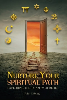 Nurture Your Spiritual Path: Exploring the Rainbow of Belief by Young, John L.