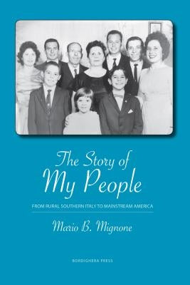 The Story of My People: From Rural Southern Italy to Mainstream America by Mignone, Mario B.